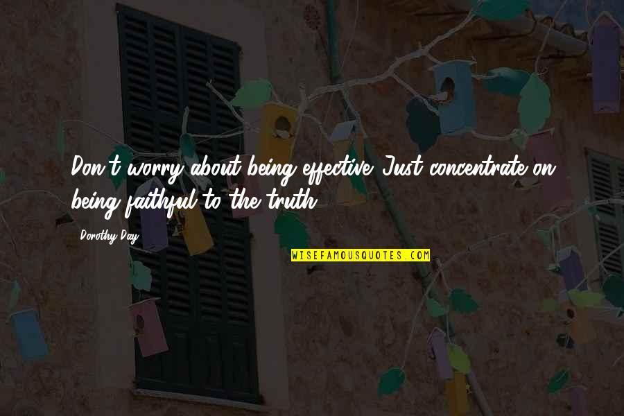 Failure Being Success Quotes By Dorothy Day: Don't worry about being effective. Just concentrate on