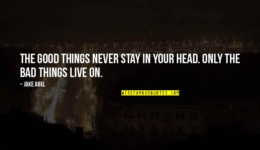 Failure Brings Success Quotes By Jake Abel: The good things never stay in your head.