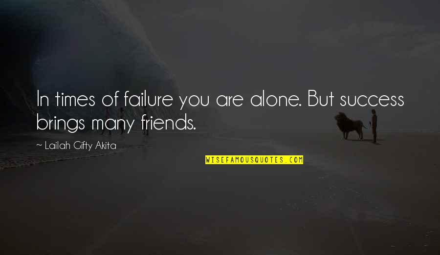 Failure Brings Success Quotes By Lailah Gifty Akita: In times of failure you are alone. But Failure Brings Success Quotes By Lailah Gifty Akita: In times of failure you are alone. But