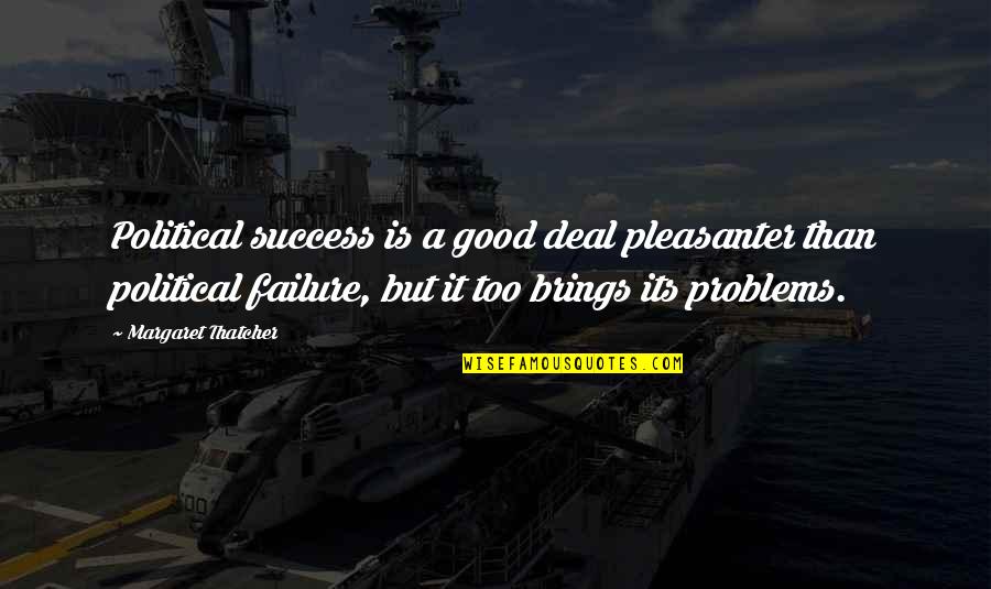 Failure Brings Success Quotes By Margaret Thatcher: Political success is a good deal pleasanter than Failure Brings Success Quotes By Margaret Thatcher: Political success is a good deal pleasanter than