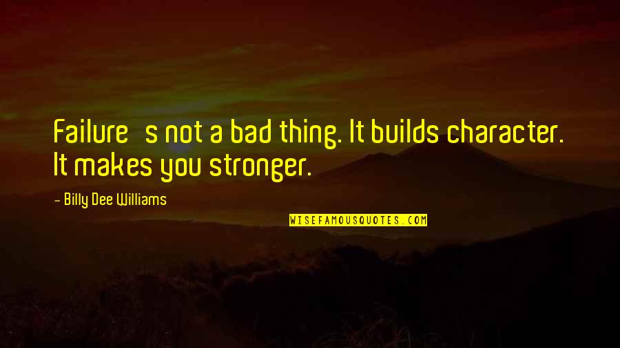 Failure Builds Character Quotes By Billy Dee Williams: Failure's not a bad thing. It builds character.