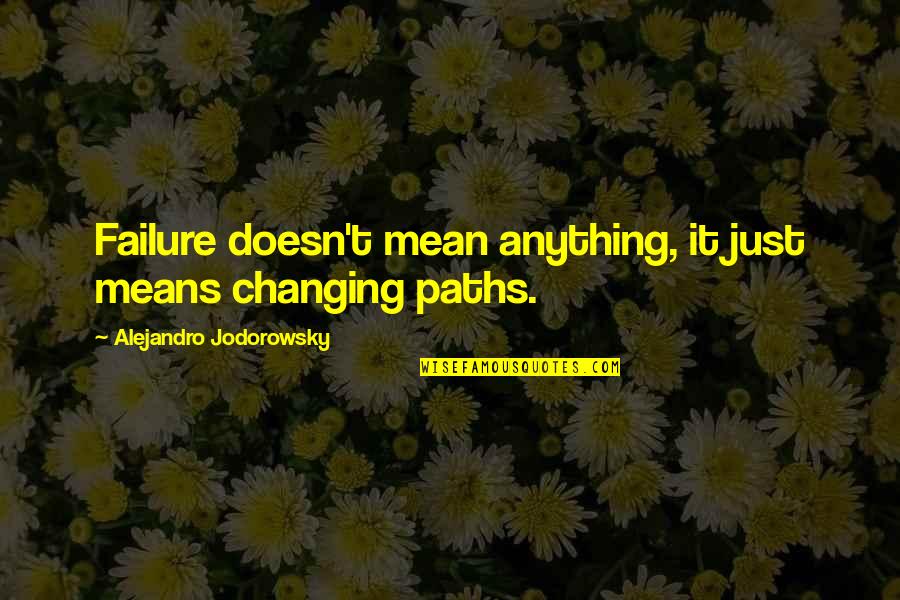 Failure Doesn't Mean Quotes By Alejandro Jodorowsky: Failure doesn't mean anything, it just means changing