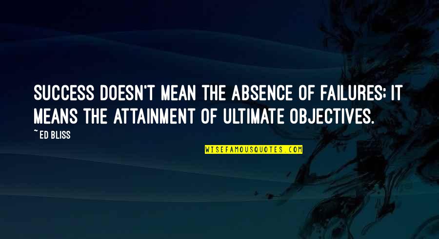 Failure Doesn't Mean Quotes By Ed Bliss: Success doesn't mean the absence of failures; it