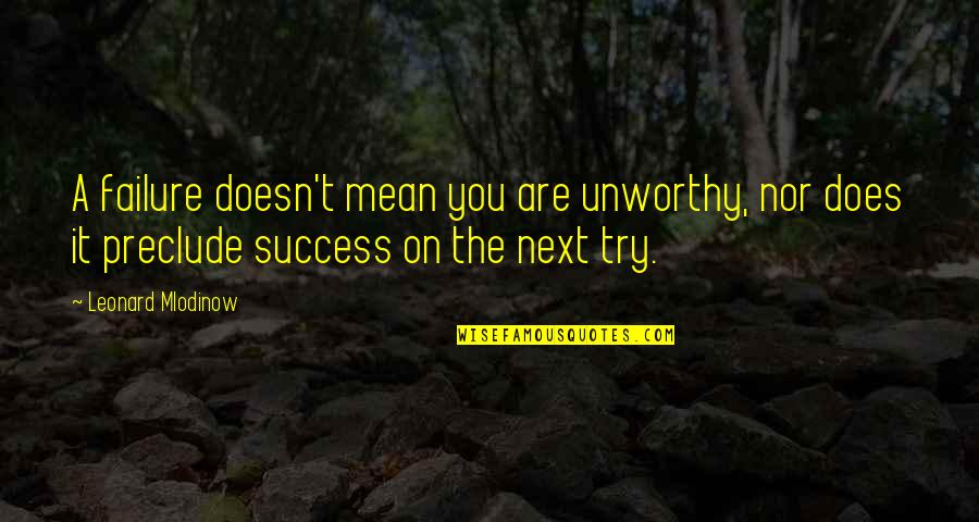 Failure Doesn't Mean Quotes By Leonard Mlodinow: A failure doesn't mean you are unworthy, nor