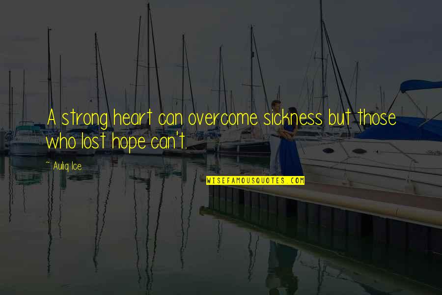 Failure Failure Failure Quotes By Auliq Ice: A strong heart can overcome sickness but those