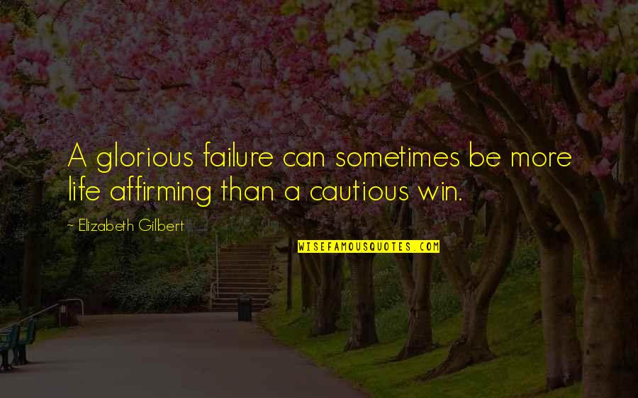 Failure Failure Failure Quotes By Elizabeth Gilbert: A glorious failure can sometimes be more life