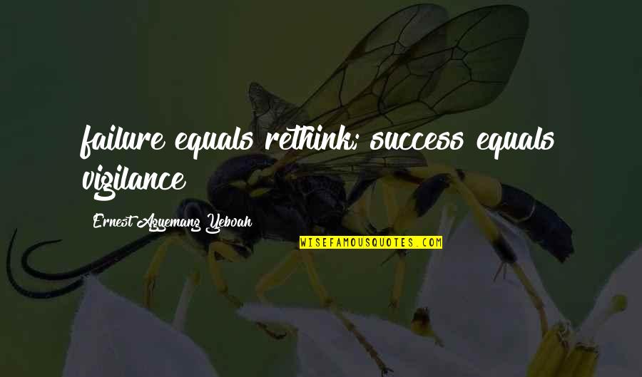 Failure Failure Failure Quotes By Ernest Agyemang Yeboah: failure equals rethink; success equals vigilance Failure Failure Failure Quotes By Ernest Agyemang Yeboah: failure equals rethink; success equals vigilance