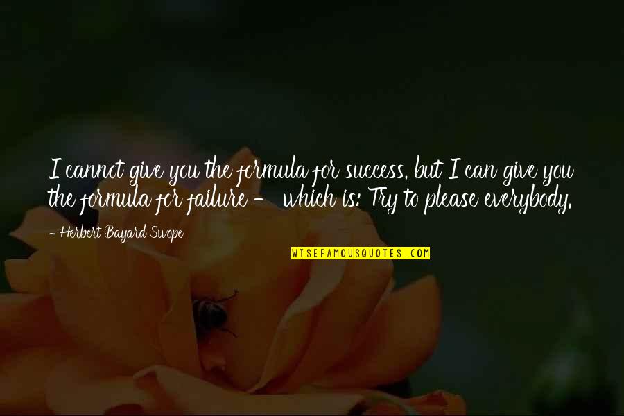 Failure Failure Failure Quotes By Herbert Bayard Swope: I cannot give you the formula for success,