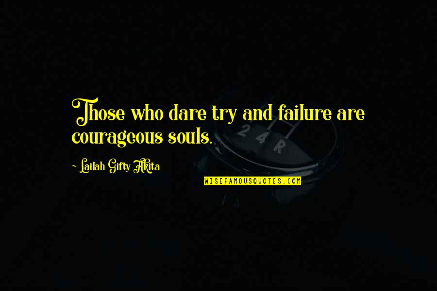 Failure Failure Failure Quotes By Lailah Gifty Akita: Those who dare try and failure are courageous