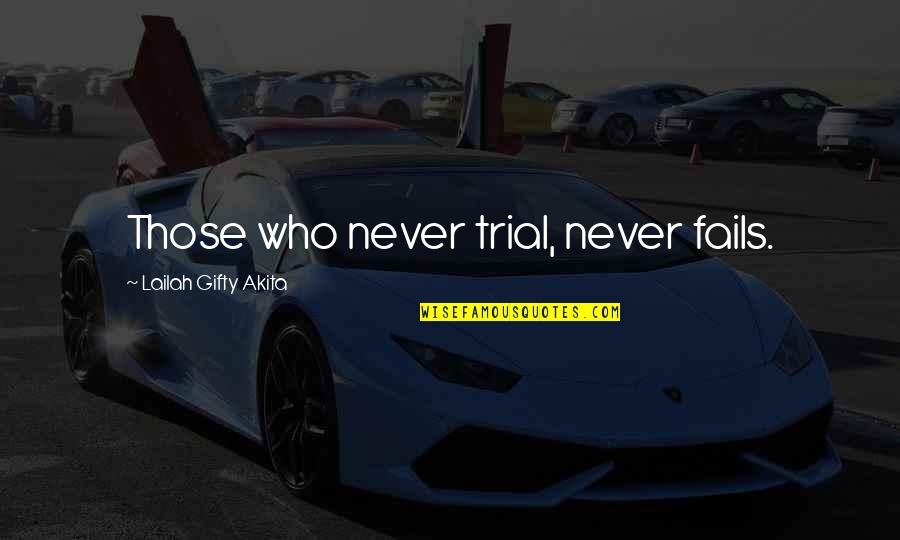 Failure Failure Failure Quotes By Lailah Gifty Akita: Those who never trial, never fails.