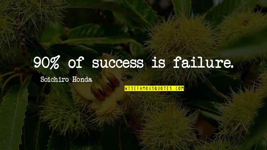 Failure Failure Failure Quotes By Soichiro Honda: 90% of success is failure.