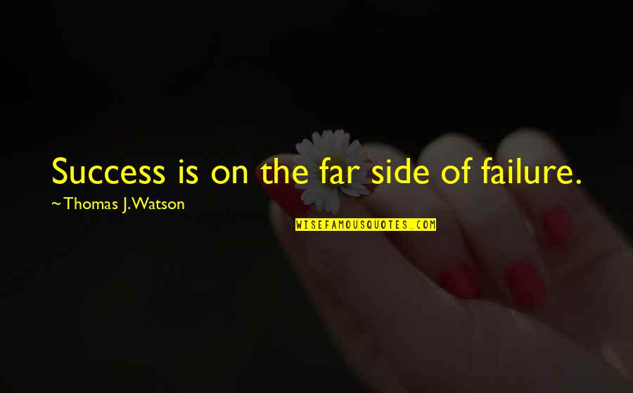 Failure Failure Failure Quotes By Thomas J. Watson: Success is on the far side of failure.