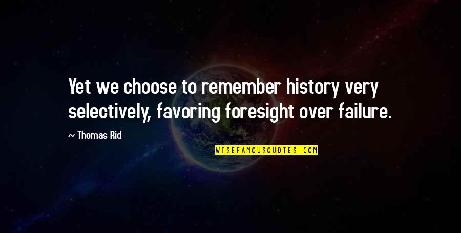 Failure Failure Failure Quotes By Thomas Rid: Yet we choose to remember history very selectively,
