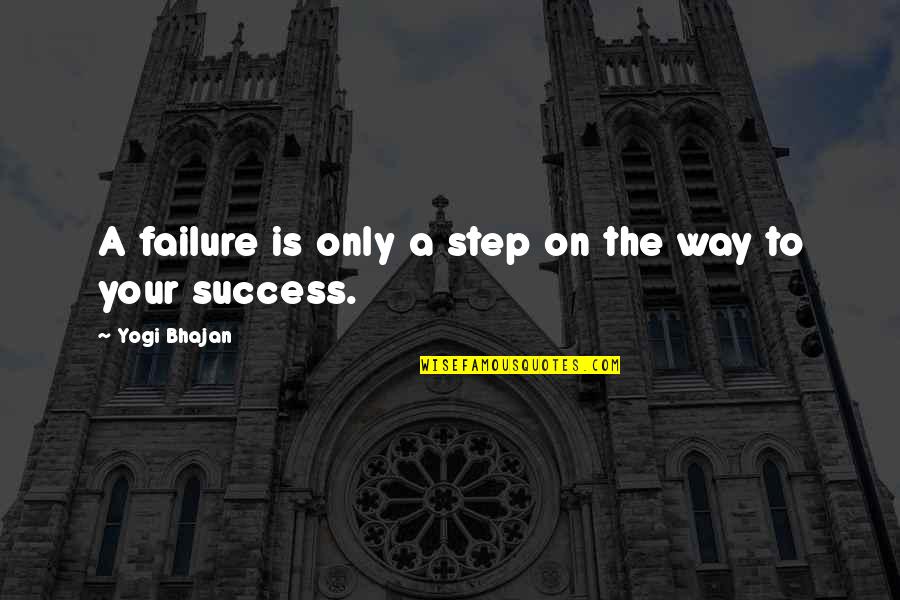 Failure Failure Failure Quotes By Yogi Bhajan: A failure is only a step on the