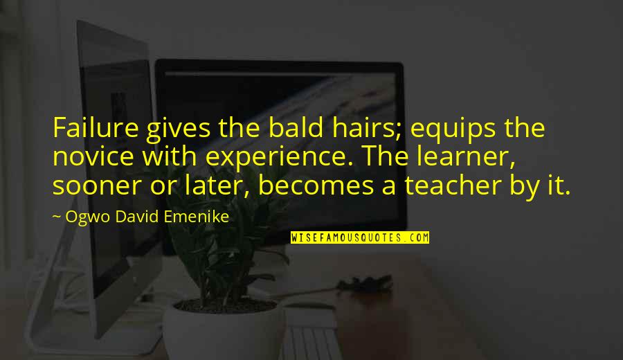 Failure Gives You Experience Quotes By Ogwo David Emenike: Failure gives the bald hairs; equips the novice Failure Gives You Experience Quotes By Ogwo David Emenike: Failure gives the bald hairs; equips the novice