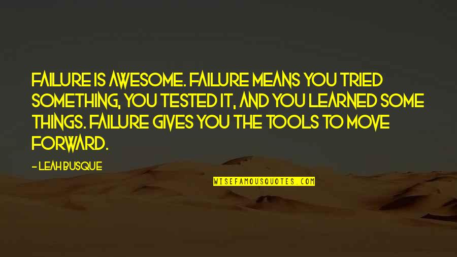 Failure Giving Up Quotes By Leah Busque: Failure is awesome. Failure means you tried something,