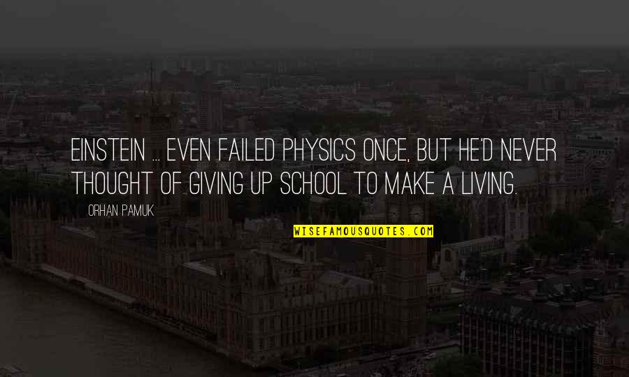 Failure Giving Up Quotes By Orhan Pamuk: Einstein ... even failed physics once, but he'd