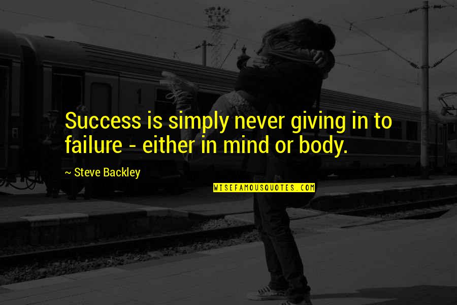 Failure Giving Up Quotes By Steve Backley: Success is simply never giving in to failure