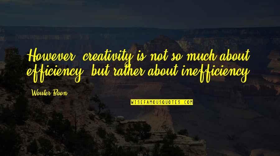 Failure Idioms Quotes By Wouter Boon: However, creativity is not so much about efficiency,