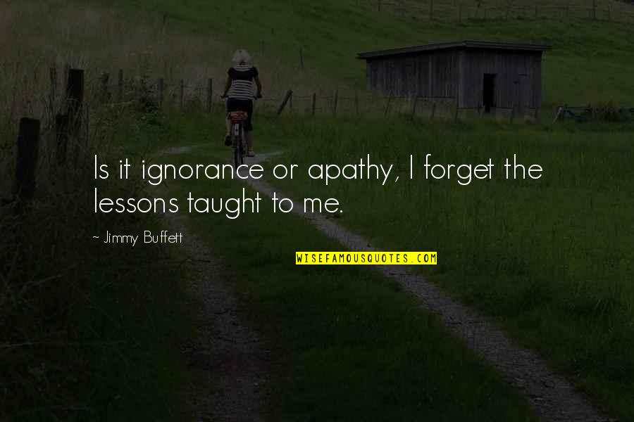 Failure In Board Exam Quotes By Jimmy Buffett: Is it ignorance or apathy, I forget the