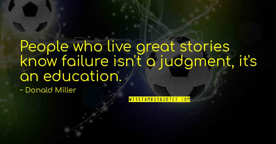 Failure In Education Quotes By Donald Miller: People who live great stories know failure isn't