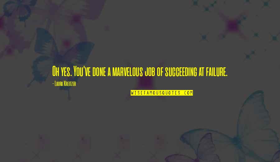Failure In Job Quotes By Laura Kreitzer: Oh yes. You've done a marvelous job of