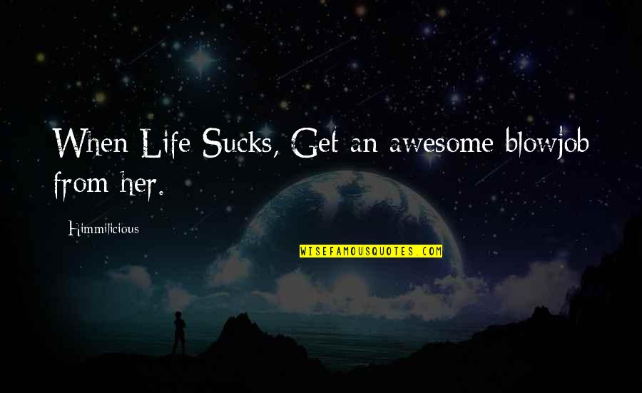 Failure In Love Tagalog Quotes By Himmilicious: When Life Sucks, Get an awesome blowjob from