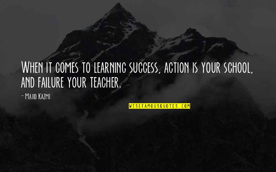 Failure In School Quotes By Majid Kazmi: When it comes to learning success, action is