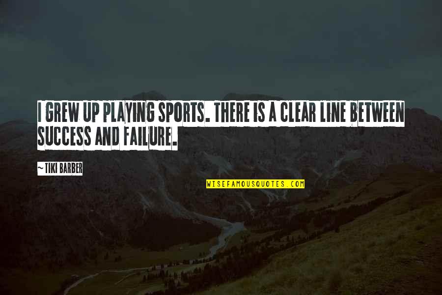 Failure In Sports Quotes By Tiki Barber: I grew up playing sports. There is a