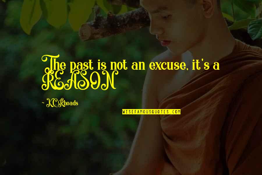 Failure Inspirational Quotes By K.C. Rhoads: The past is not an excuse, it's a