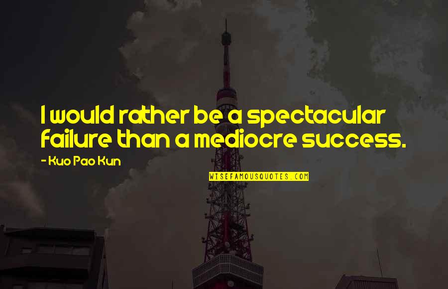 Failure Inspirational Quotes By Kuo Pao Kun: I would rather be a spectacular failure than