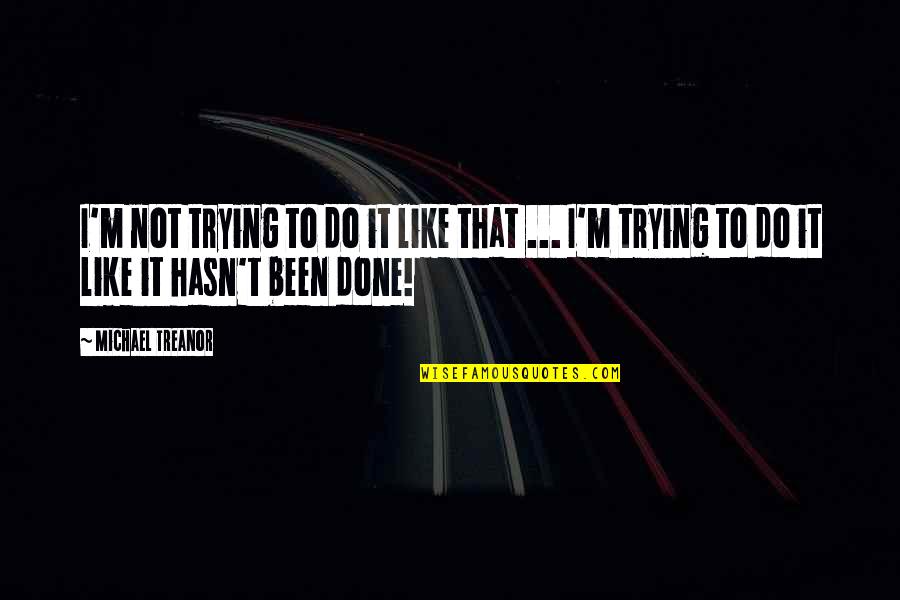 Failure Inspirational Quotes By Michael Treanor: I'm not trying to do it like that