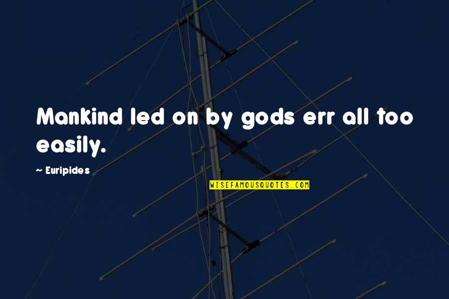 Failure Is Necessary For Success Quote Quotes By Euripides: Mankind led on by gods err all too Failure Is Necessary For Success Quote Quotes By Euripides: Mankind led on by gods err all too