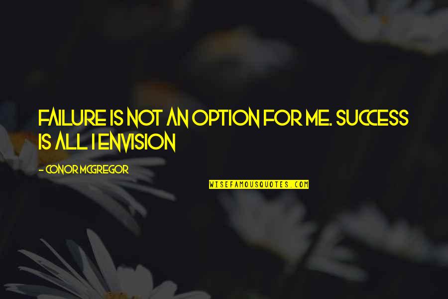 Failure Is Not An Option Quotes By Conor McGregor: Failure is not an option for me. Success