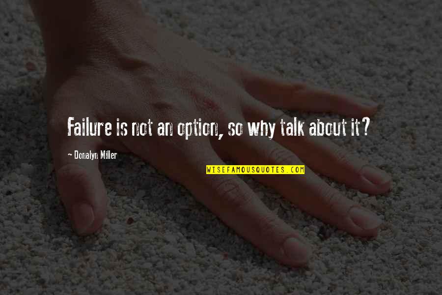 Failure Is Not An Option Quotes By Donalyn Miller: Failure is not an option, so why talk
