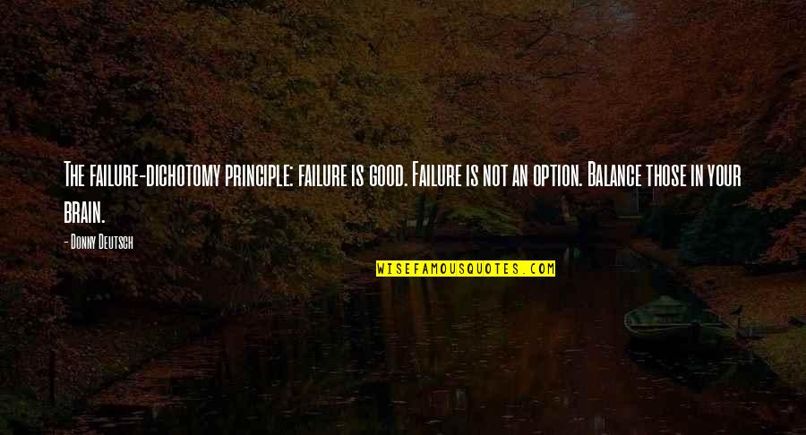 Failure Is Not An Option Quotes By Donny Deutsch: The failure-dichotomy principle: failure is good. Failure is