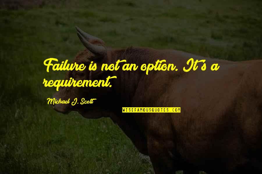Failure Is Not An Option Quotes By Michael J. Scott: Failure is not an option. It's a requirement. Failure Is Not An Option Quotes By Michael J. Scott: Failure is not an option. It's a requirement.