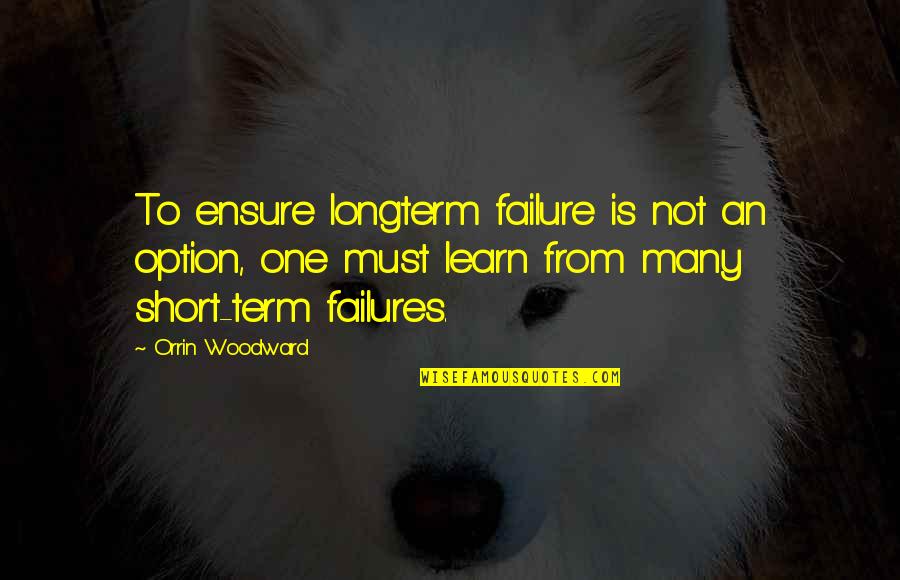 Failure Is Not An Option Quotes By Orrin Woodward: To ensure longterm failure is not an option,