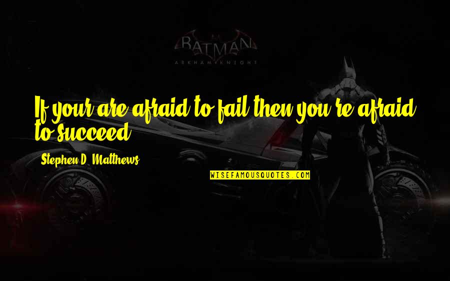 Failure Is Not An Option Quotes By Stephen D. Matthews: If your are afraid to fail then you're