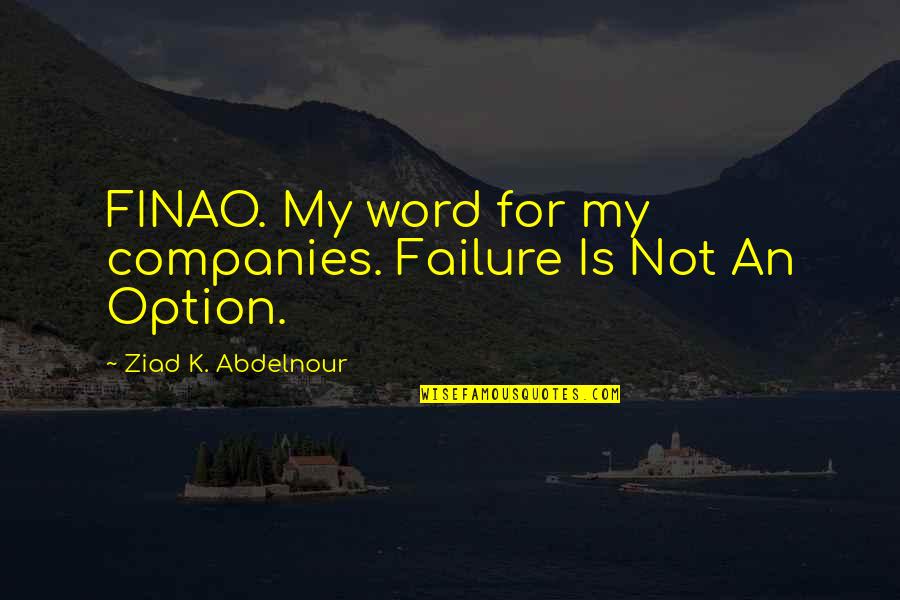 Failure Is Not An Option Quotes By Ziad K. Abdelnour: FINAO. My word for my companies. Failure Is