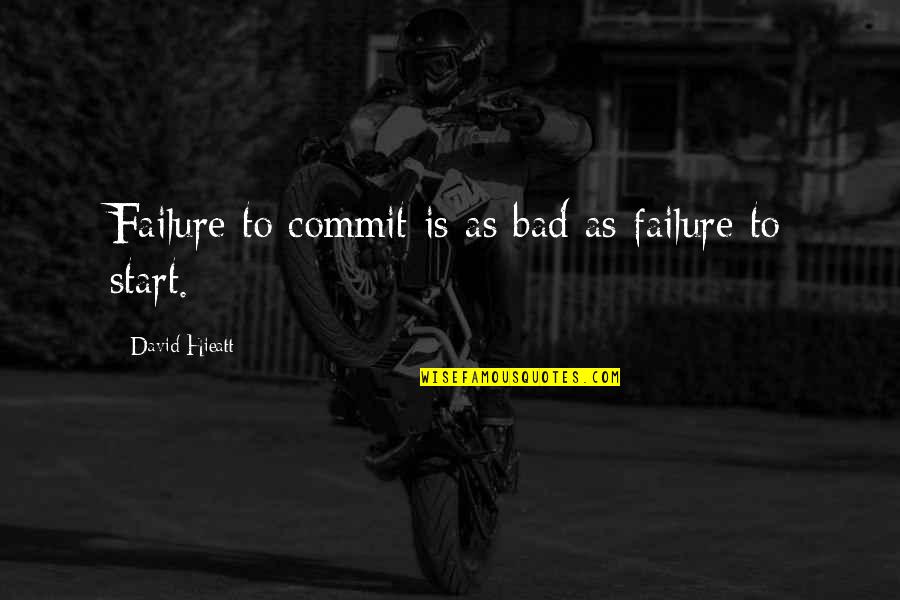 Failure Is Not Bad Quotes By David Hieatt: Failure to commit is as bad as failure