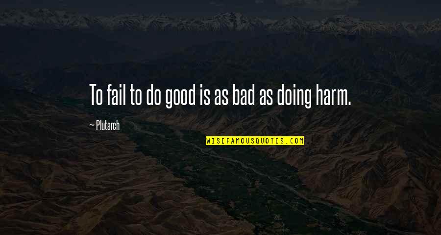 Failure Is Not Bad Quotes By Plutarch: To fail to do good is as bad