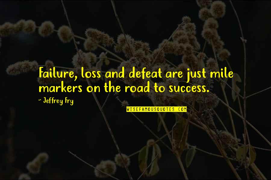 Failure Is Not Defeat Quotes By Jeffrey Fry: Failure, loss and defeat are just mile markers