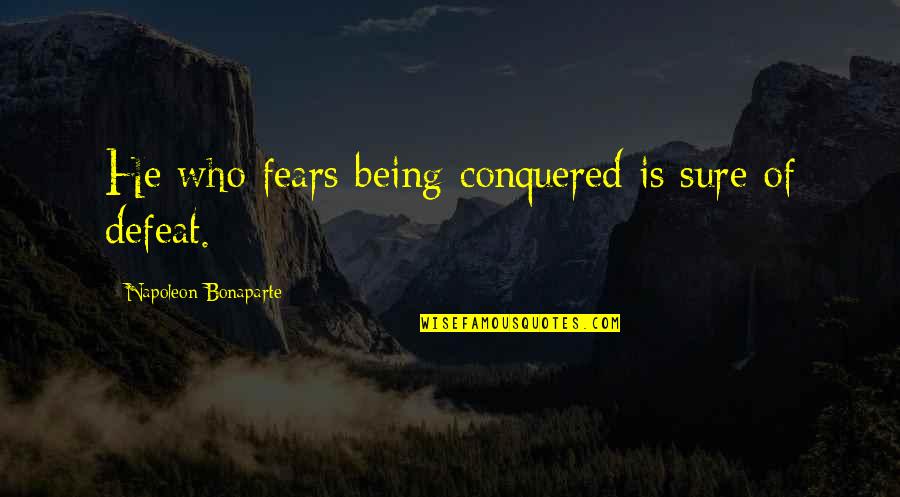 Failure Is Not Defeat Quotes By Napoleon Bonaparte: He who fears being conquered is sure of
