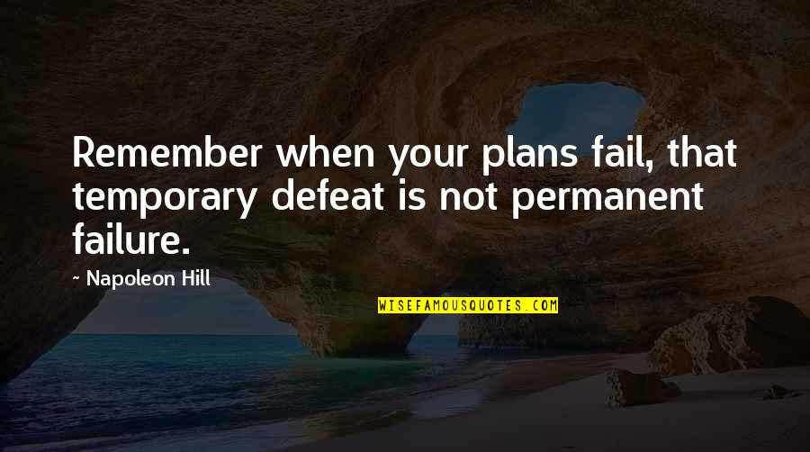 Failure Is Not Defeat Quotes By Napoleon Hill: Remember when your plans fail, that temporary defeat