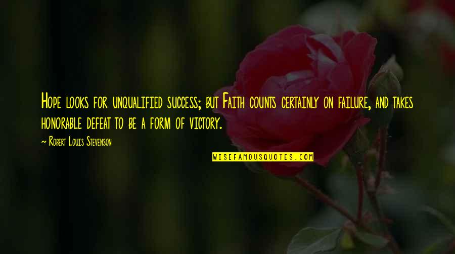 Failure Is Not Defeat Quotes By Robert Louis Stevenson: Hope looks for unqualified success; but Faith counts