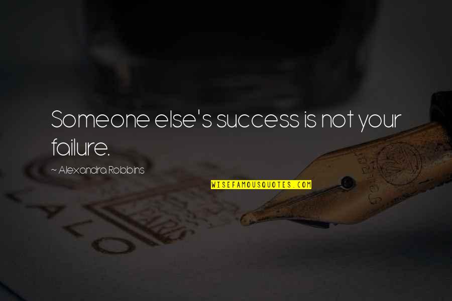 Failure Is Not Failure Quotes By Alexandra Robbins: Someone else's success is not your failure.