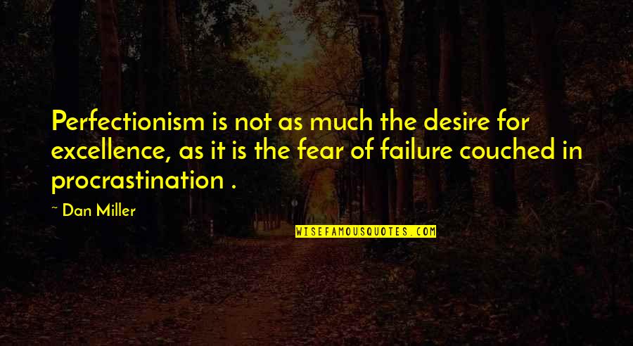 Failure Is Not Failure Quotes By Dan Miller: Perfectionism is not as much the desire for