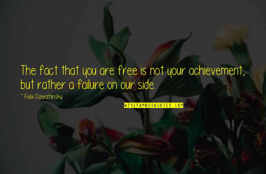 Failure Is Not Failure Quotes By Felix Dzerzhinsky: The fact that you are free is not