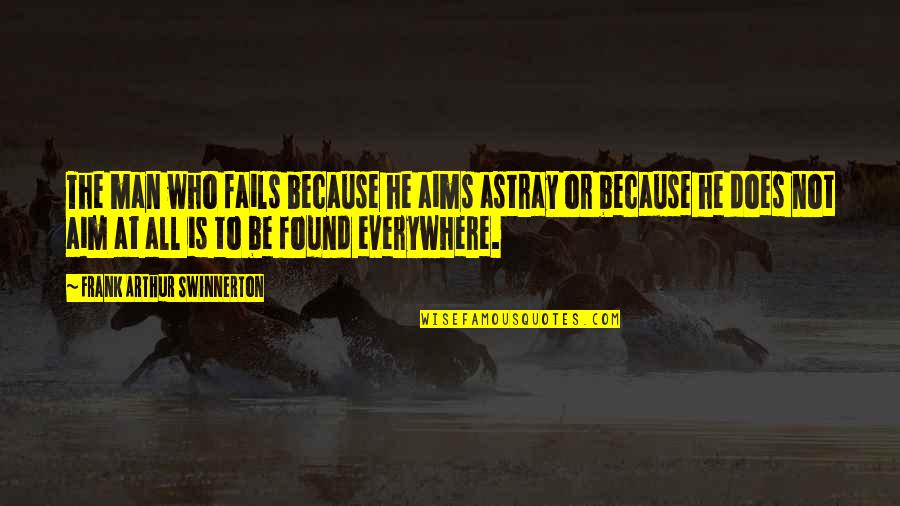 Failure Is Not Failure Quotes By Frank Arthur Swinnerton: The man who fails because he aims astray